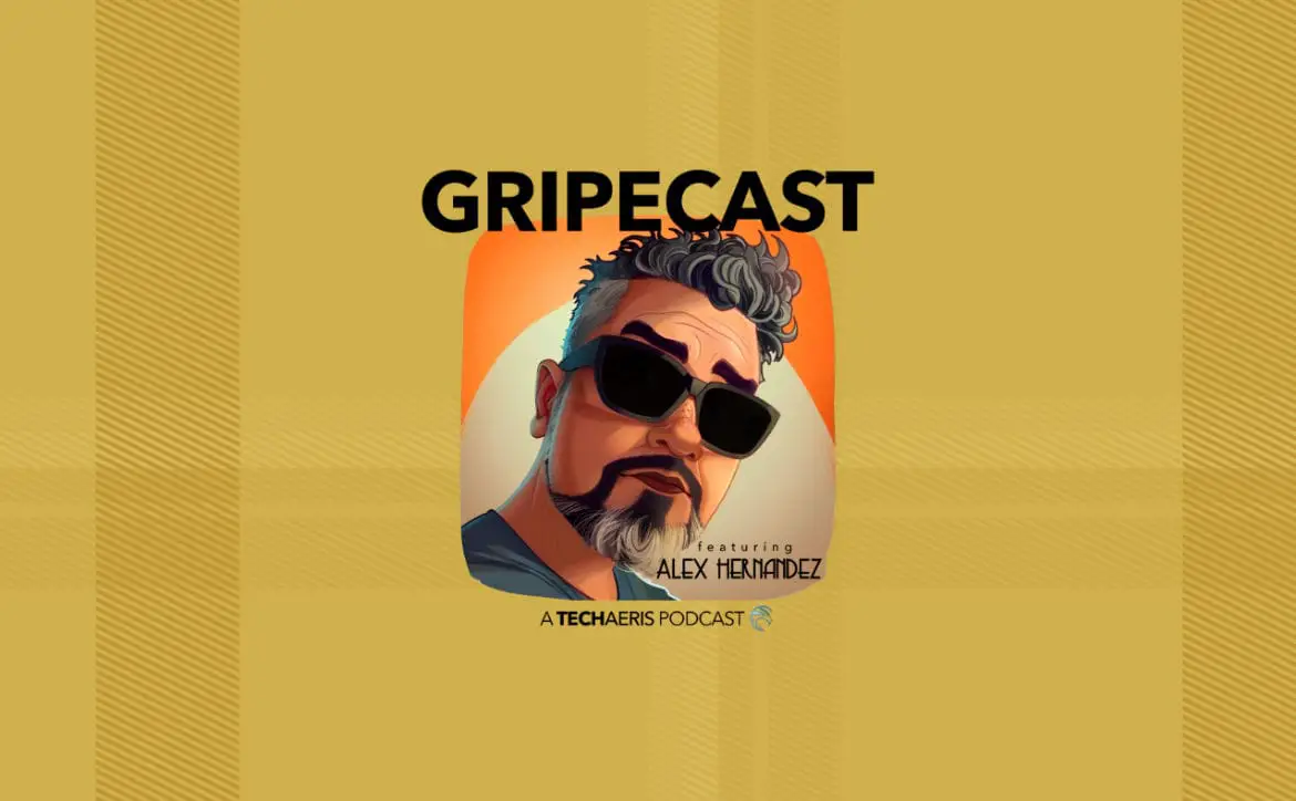 GripeCast A Techaeris Podcast